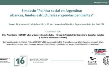 Jueves 20 y viernes 21 de julio. Simposio «Política social en Argentina: alcances, límites estructurales y agendas pendientes». En el marco del XVI Congreso Nacional de Ciencia Política.