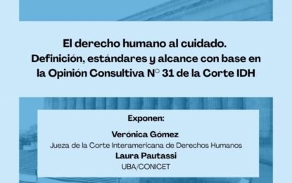 El derecho humano al cuidado: definición, estándares y alcances con base a la Opinión Consultiva 31 de la Corte IDH. Viernes 8 de agosto a las 18 hs. en el Salón Verde de la Facultad de Derecho UBA.